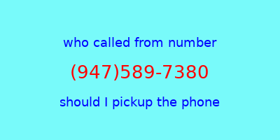 who called me (947)589-7380  should I answer the phone?