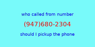 who called me (947)680-2304  should I answer the phone?