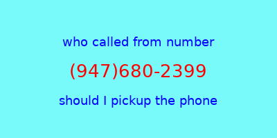 who called me (947)680-2399  should I answer the phone?