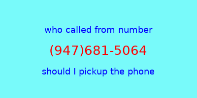 who called me (947)681-5064  should I answer the phone?