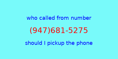 who called me (947)681-5275  should I answer the phone?