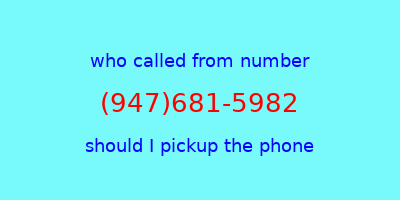 who called me (947)681-5982  should I answer the phone?