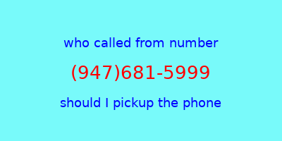 who called me (947)681-5999  should I answer the phone?