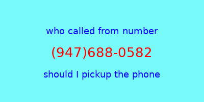 who called me (947)688-0582  should I answer the phone?