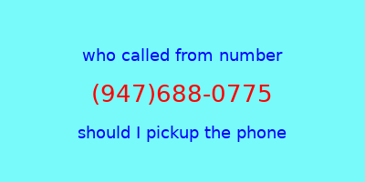 who called me (947)688-0775  should I answer the phone?