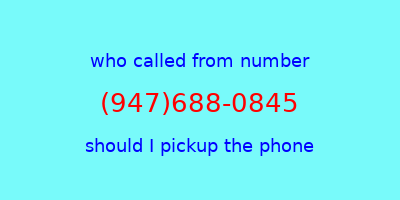 who called me (947)688-0845  should I answer the phone?