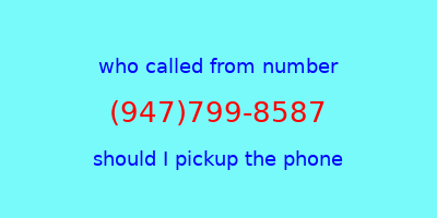 who called me (947)799-8587  should I answer the phone?