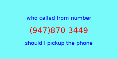 who called me (947)870-3449  should I answer the phone?