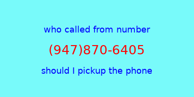 who called me (947)870-6405  should I answer the phone?