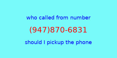 who called me (947)870-6831  should I answer the phone?