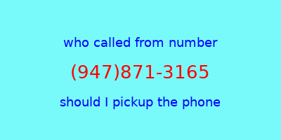 who called me (947)871-3165  should I answer the phone?