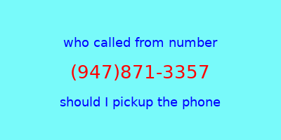 who called me (947)871-3357  should I answer the phone?