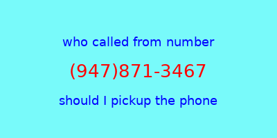 who called me (947)871-3467  should I answer the phone?