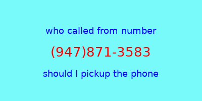 who called me (947)871-3583  should I answer the phone?