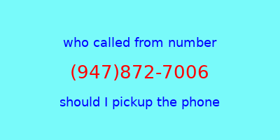 who called me (947)872-7006  should I answer the phone?