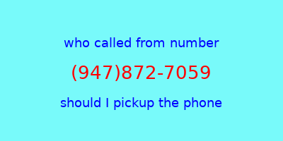 who called me (947)872-7059  should I answer the phone?