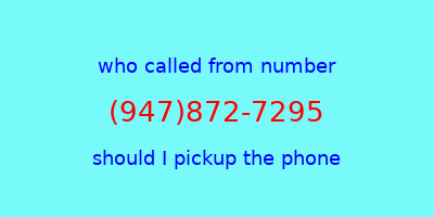 who called me (947)872-7295  should I answer the phone?