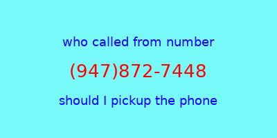 who called me (947)872-7448  should I answer the phone?