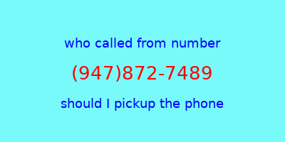 who called me (947)872-7489  should I answer the phone?