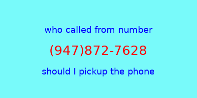 who called me (947)872-7628  should I answer the phone?