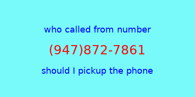 who called me (947)872-7861  should I answer the phone?