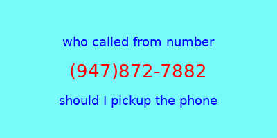 who called me (947)872-7882  should I answer the phone?