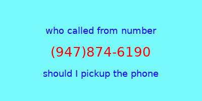 who called me (947)874-6190  should I answer the phone?