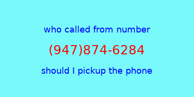 who called me (947)874-6284  should I answer the phone?