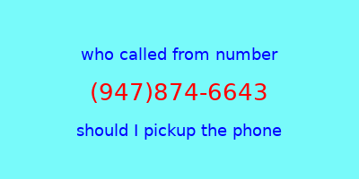 who called me (947)874-6643  should I answer the phone?