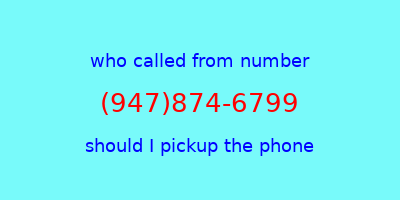 who called me (947)874-6799  should I answer the phone?