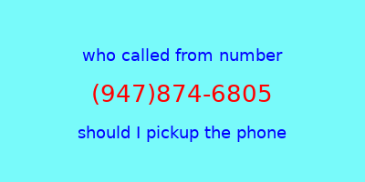 who called me (947)874-6805  should I answer the phone?