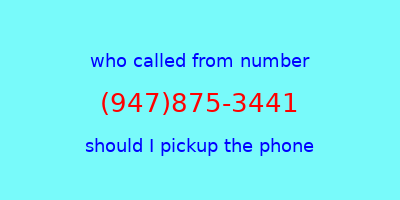 who called me (947)875-3441  should I answer the phone?