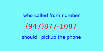 who called me (947)877-1087  should I answer the phone?