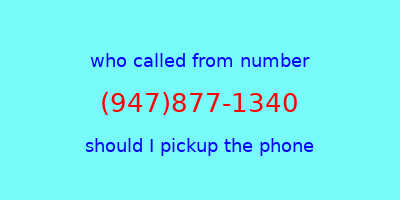 who called me (947)877-1340  should I answer the phone?