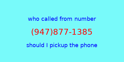 who called me (947)877-1385  should I answer the phone?