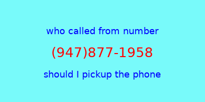 who called me (947)877-1958  should I answer the phone?