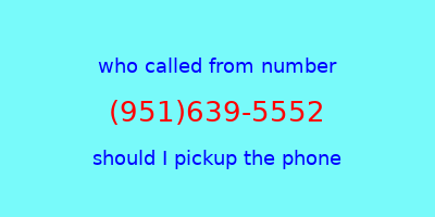 who called me (951)639-5552  should I answer the phone?