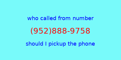 who called me (952)888-9758  should I answer the phone?