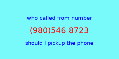 who called me (980)546-8723  should I answer the phone?