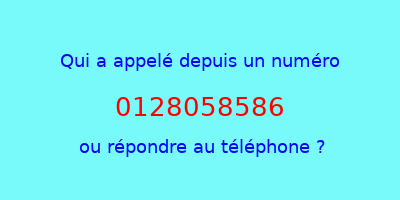 qui a appelé 0128058586  ou répondre au téléphone ?