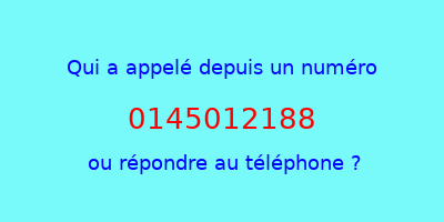 qui a appelé 0145012188  ou répondre au téléphone ?