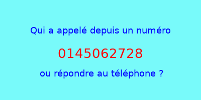 qui a appelé 0145062728  ou répondre au téléphone ?