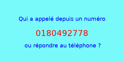 qui a appelé 0180492778  ou répondre au téléphone ?