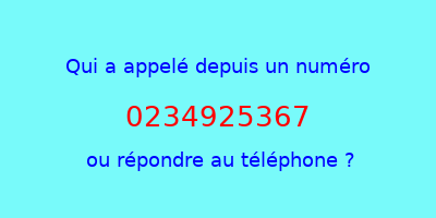 qui a appelé 0234925367  ou répondre au téléphone ?