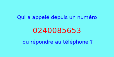 qui a appelé 0240085653  ou répondre au téléphone ?