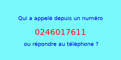 qui a appelé 0246017611  ou répondre au téléphone ?