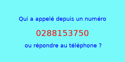 qui a appelé 0288153750  ou répondre au téléphone ?