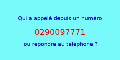 qui a appelé 0290097771  ou répondre au téléphone ?