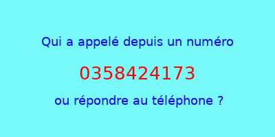 qui a appelé 0358424173  ou répondre au téléphone ?