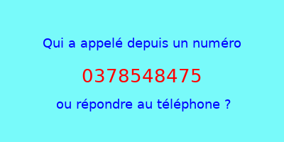 qui a appelé 0378548475  ou répondre au téléphone ?